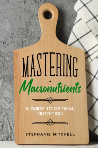 Mastering Macronutrients A Guide to Optimal Nutrition