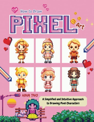 How to Draw Pixel Art A Simplified and Intuitive Approach to Drawing Pixel Characters