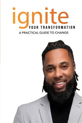 Ignite Your Transformation A Practical Guide to Change