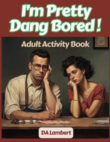 I'm Pretty Dang Bored ! Adult Activity Book