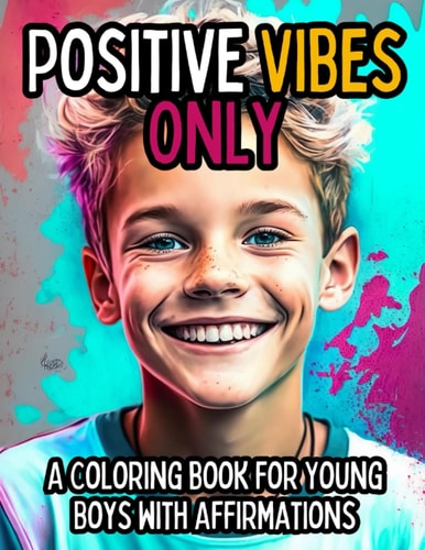 Positive Vibes Only A Coloring Book for Young Boys with 50 Positive Affirmations