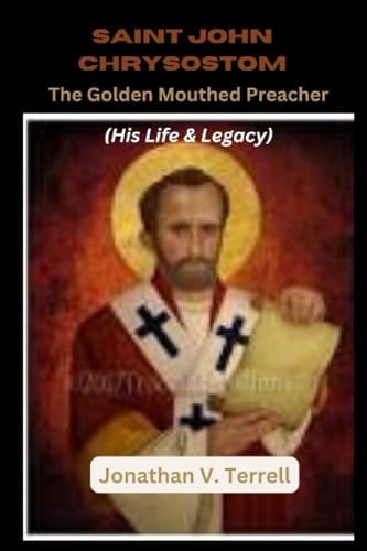 Saint John Chrysostom The Golden Mouthed Preacher
