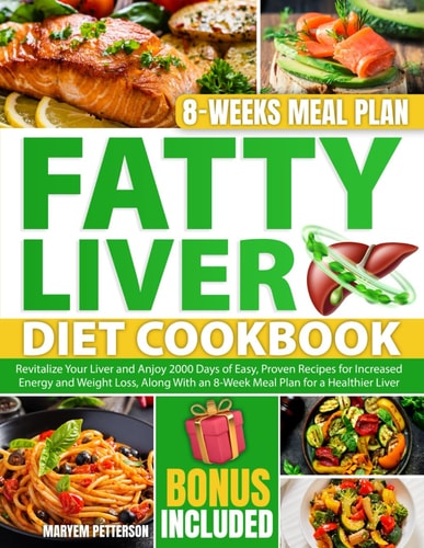 Fatty Liver Diet Cookbook Revitalize Your Liver and Anjoy 2000 Days of Easy, Proven Recipes for Increased Energy and Weight Loss, Along With an 8-Week Meal Plan for a Healthier Liver