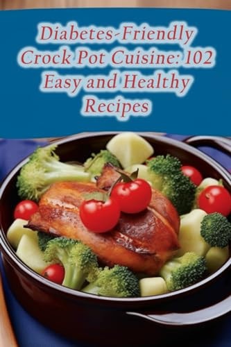 Diabetes-Friendly Crock Pot Cuisine 102 Easy and Healthy Recipes