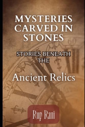 Mysteries Carved in Stones Stories Beneath the Ancient Relics