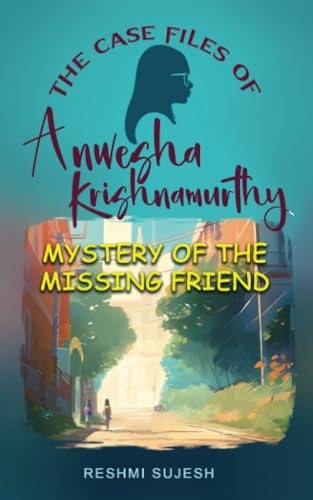 The Case Files of Anwesha Krishnamurthy Mystery of the Missing Friend