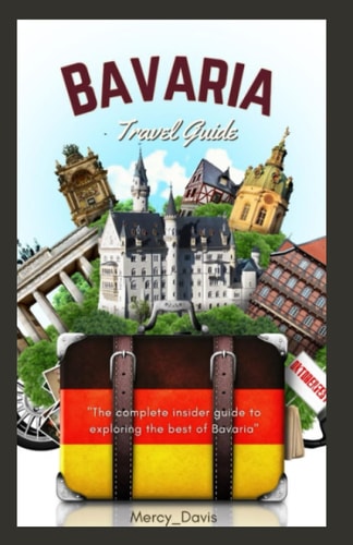 Bavaria Travel Guide Book "The Complete Insider Guide to Exploring the Best of Bavaria"