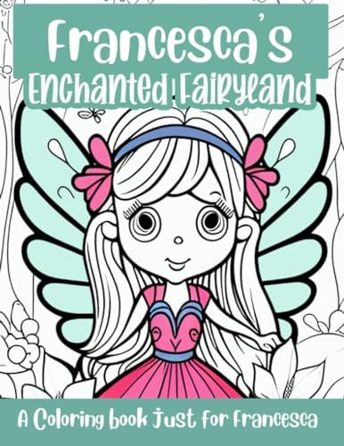 Francesca's Enchanted Fairyland Personalized Coloring Book A Coloring Book Just for Francesca