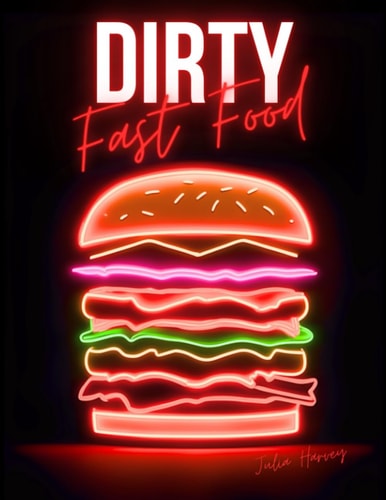 Dirty Fast Food 60 All Colour Crave-Worthy Recipes for Indulgent Fast Food Creations