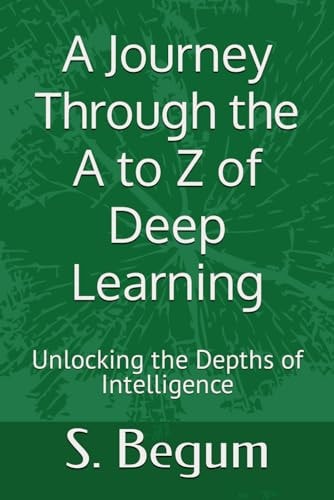 A Journey Through the A to Z of Deep Learning Unlocking the Depths of Intelligence