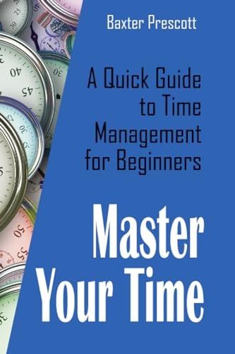 Master Your Time A Quick Guide to Time Management for Beginners