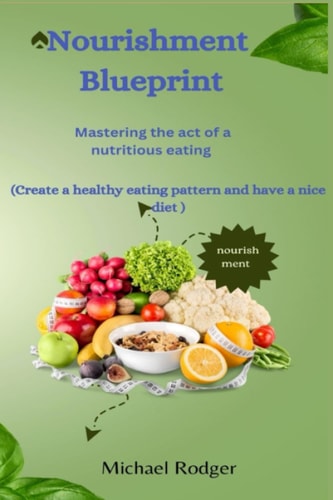Nourishment Blue Print Mastering the Act of a Nutritious Eating