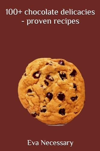 100+ Chocolate Delicacies - Proven Recipes