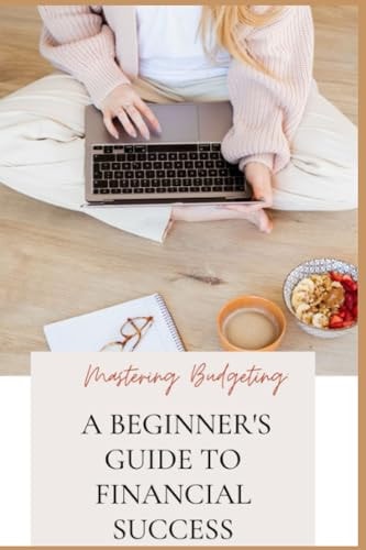 Mastering Budgeting A Beginner's Guide to Financial Success
