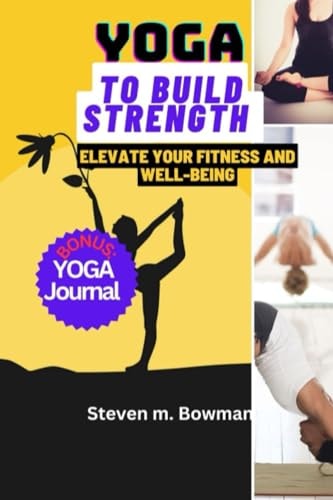 Yoga to Build Strength Elevate Your Fitness and Well-Being
