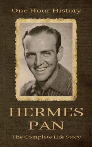 Hermes Pan The Complete Life Story