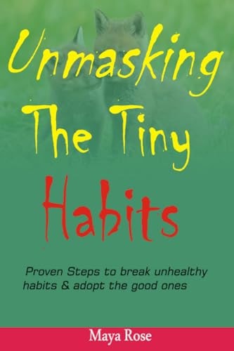 Unmasking The Tiny Habits Proven Steps to Break Unhealthy Habits & Adopt the Good Ones