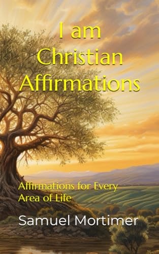 I Am Christian Affirmations Affirmations for Every Area of Life