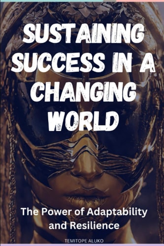 Sustaining Success in a Changing World The Power of Adaptability and Resilience