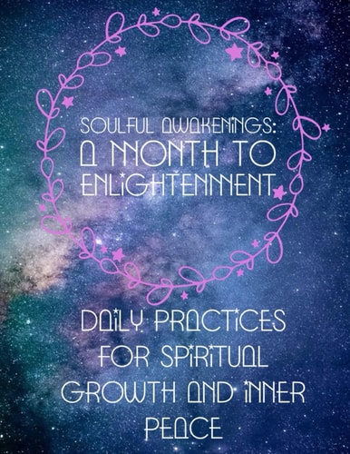 Soulful Awakenings A Month to Enlightenment: Daily Practices for Spiritual Growth and Inner Peace
