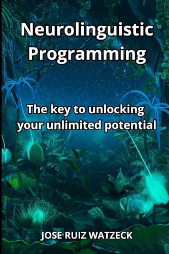 Neurolinguistic Programming The Key to Unlocking Your Unlimited Potential