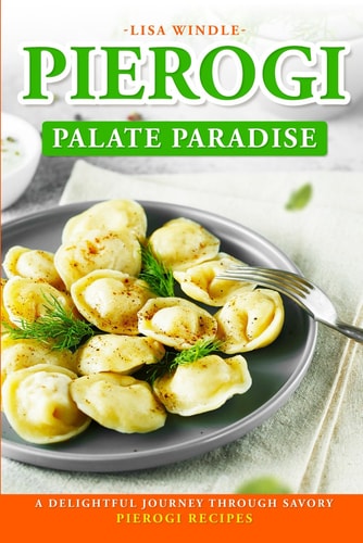 Pierogi Palate Paradise A Delightful Journey Through Savory Pierogi Recipes