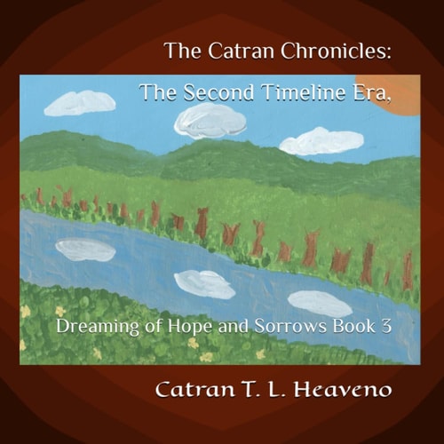 The Catran Chronicles The Second Timeline Era,: Dreaming of Hope and Sorrows Book 3