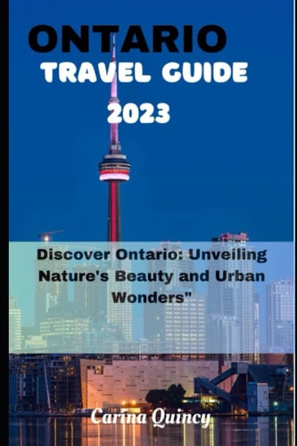 Ontario Travel Guide 2023 Discover Ontario, Unveiling Nature's Beauty and Urban Wonders