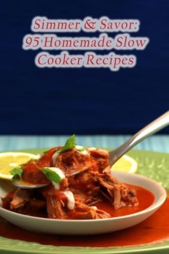 Simmer & Savor 95 Homemade Slow Cooker Recipes