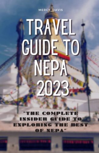 Travel Guide to Nepa 2023 "The Complete Insider Guide to Exploring the Best of Nepa"