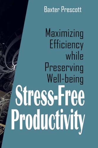 Stress-Free Productivity Maximizing Efficiency While Preserving Well-being