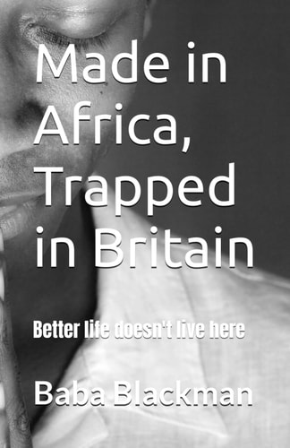 Made in Africa, Trapped in Britain Better Life Doesn't Live Here