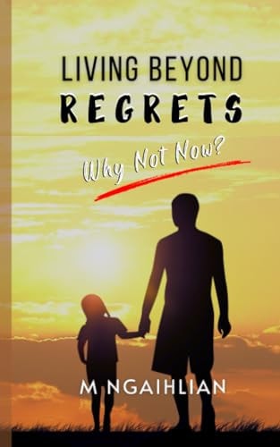 Living Beyond Regrets Why Not Now?