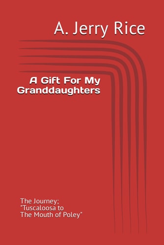 A Gift For My Granddaughters The Journey; Tuscaloosa to The Mouth Of Poley