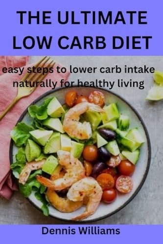 The Ultimate Low Carb Diet Easy Steps to Lower Carb Intake Naturally for Healthy Living