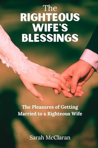 The Righteous Wife's Blessings The Pleasures of Getting Married to a Righteous Wife