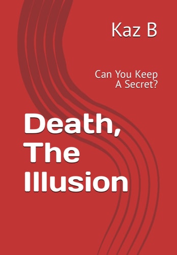 Death, The Illusion Can You Keep A Secret?