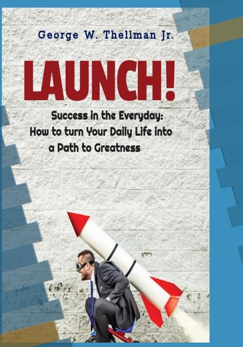LAUNCH! Success in the Everyday How to Turn Your Daily Life Into a Path to Greatness