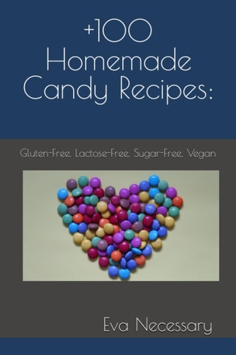 +100 Homemade Candy Recipes : Gluten-Free, Lactose-Free, Sugar-Free, Vegan