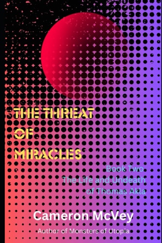 The Threat of Miracles Book Two of the Life and Undeath of Thomas Akla