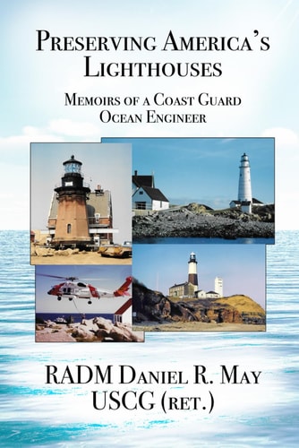 Preserving America's Lighthouses The Memoirs of a Coast Guard Ocean Engineer
