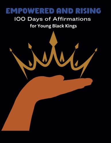 Empowered and Rising 100 Days of Affirmations for Young Black Kings