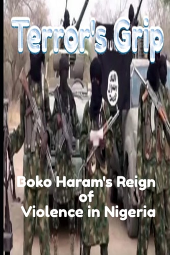 Terror's Grip Boko Haram's Reign of Violence in Nigeria