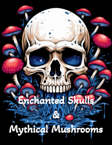 Coloring Book - Enchanted Skulls & Mystical Mushrooms A Coloring Adventure
