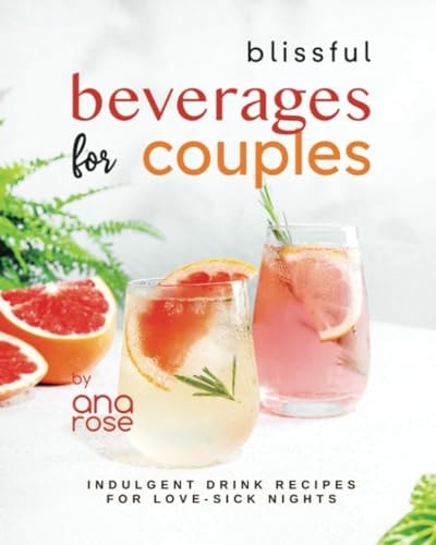 Blissful Beverages for Couples Indulgent Drink Recipes for Love-Sick Nights