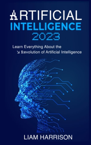 Artificial Intelligence 2023 Learn Everything About the Revolution of Artificial Intelligence.