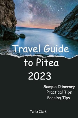Travel Guide to Pitea 2023 The Complete Guide to Exploring the City of Pitea