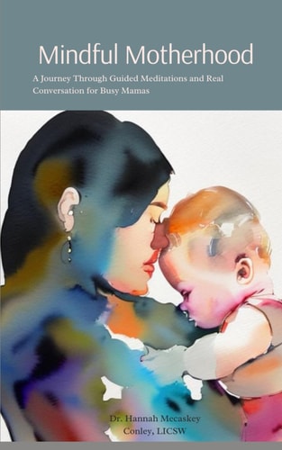 Mindful Motherhood A Journey Through Guided Meditation and Real Conversation for Busy Moms