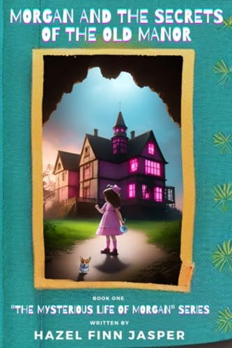 Morgan and the Secrets of the Old Manor "The Mysterious Life of Morgan" Series - Book One