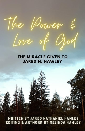 The Power & Love of God A Miracle Given to Jared N. Hawley